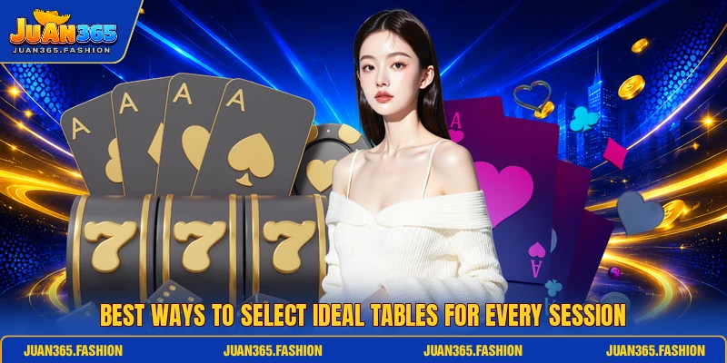 Best ways to select ideal tables for every session Best ways to select ideal tables for every session