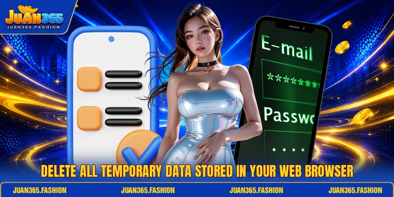 Delete all temporary data stored in your web browser