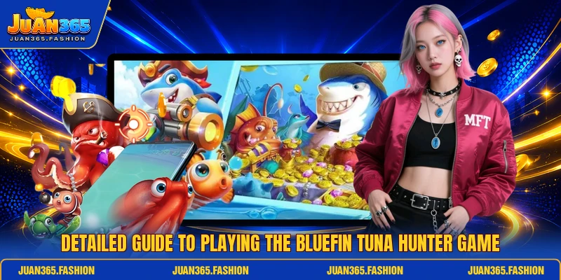 Detailed guide to playing the Bluefin Tuna Hunter game Detailed guide to playing the Bluefin Tuna Hunter game