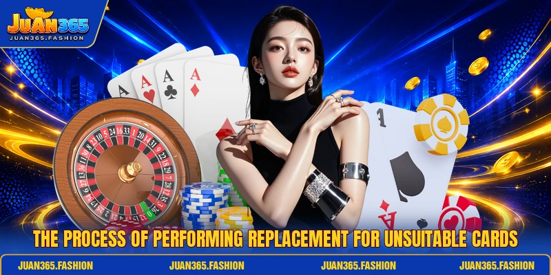 The process of performing replacement for unsuitable cards