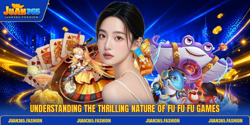 Understanding the thrilling nature of Fu Fu Fu games