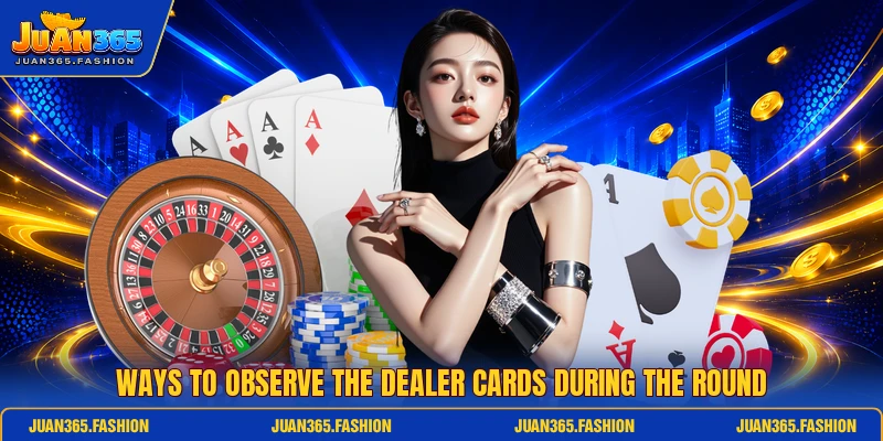 Ways to observe the dealer cards during the round Ways to observe the dealer cards during the round